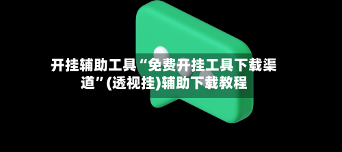 开挂辅助工具“免费开挂工具下载渠道”(透视挂)辅助下载教程-第2张图片