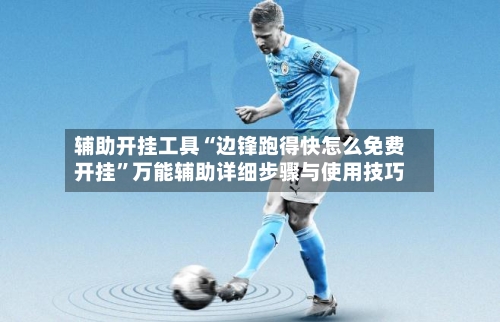 辅助开挂工具“边锋跑得快怎么免费开挂”万能辅助详细步骤与使用技巧-第1张图片