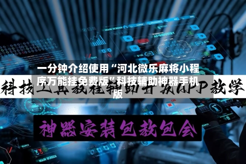 一分钟介绍使用“河北微乐麻将小程序万能挂免费版”科技辅助神器手机版-第2张图片