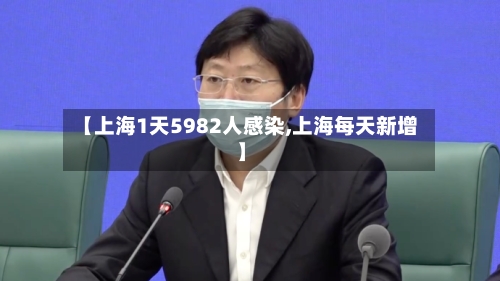 【上海1天5982人感染,上海每天新增】-第1张图片