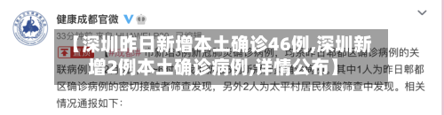【深圳昨日新增本土确诊46例,深圳新增2例本土确诊病例,详情公布】-第1张图片