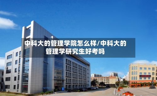 中科大的管理学院怎么样/中科大的管理学研究生好考吗-第2张图片