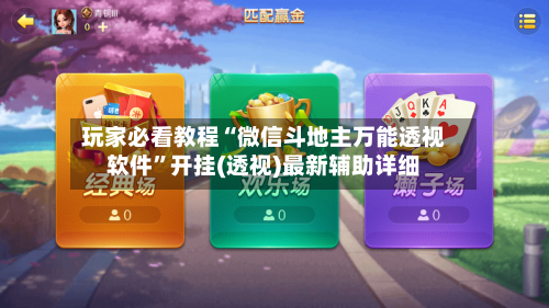 玩家必看教程“微信斗地主万能透视软件	”开挂(透视)最新辅助详细-第3张图片
