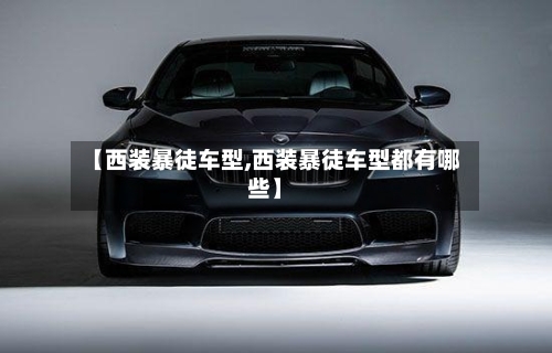 【西装暴徒车型,西装暴徒车型都有哪些】-第1张图片