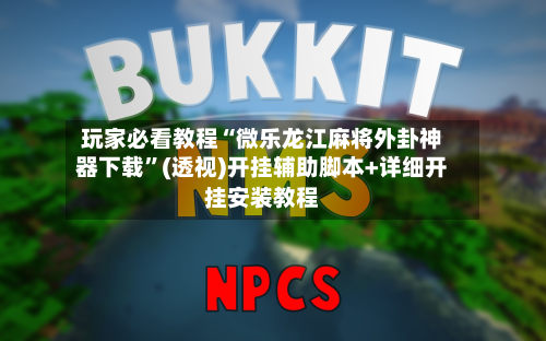 玩家必看教程“微乐龙江麻将外卦神器下载	”(透视)开挂辅助脚本+详细开挂安装教程-第1张图片