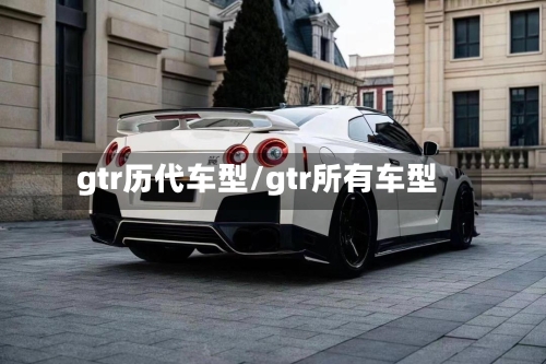 gtr历代车型/gtr所有车型-第1张图片