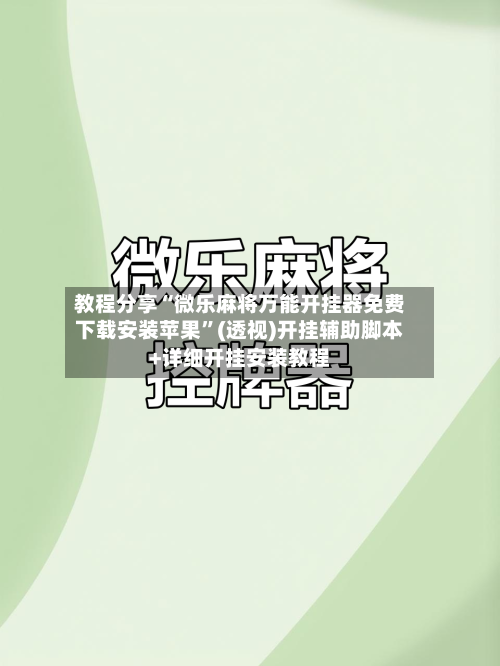 教程分享“微乐麻将万能开挂器免费下载安装苹果	”(透视)开挂辅助脚本+详细开挂安装教程-第2张图片