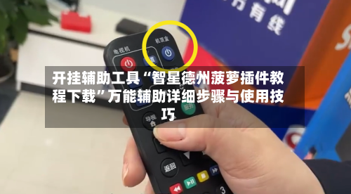 开挂辅助工具“智星德州菠萝插件教程下载”万能辅助详细步骤与使用技巧-第1张图片