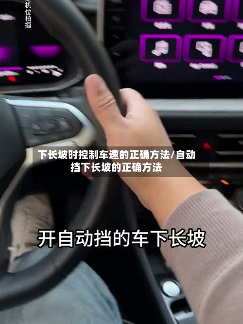 下长坡时控制车速的正确方法/自动挡下长坡的正确方法-第1张图片