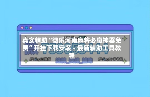 真实辅助“微乐河南麻将必赢神器免费	”开挂下载安装 - 最新辅助工具教程-第2张图片
