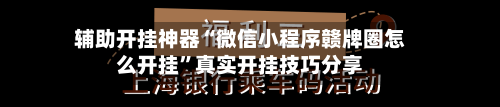 辅助开挂神器“微信小程序赣牌圈怎么开挂”真实开挂技巧分享-第2张图片