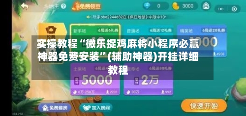 实操教程“微乐捉鸡麻将小程序必赢神器免费安装	”(辅助神器)开挂详细教程-第1张图片