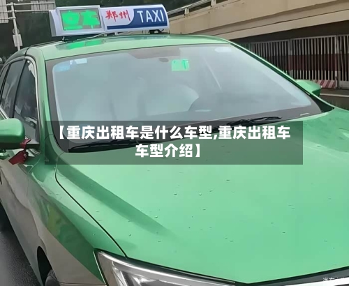 【重庆出租车是什么车型,重庆出租车车型介绍】-第2张图片