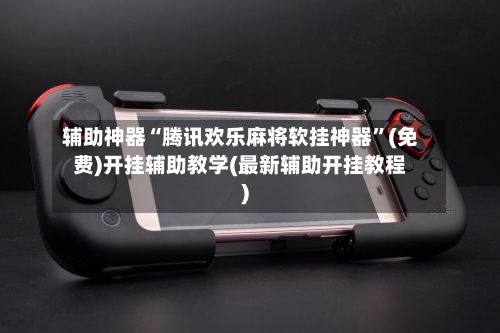 辅助神器“腾讯欢乐麻将软挂神器	”(免费)开挂辅助教学(最新辅助开挂教程)-第3张图片