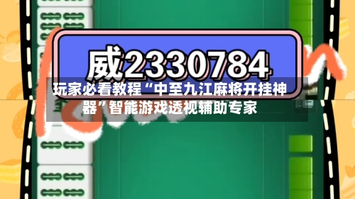 玩家必看教程“中至九江麻将开挂神器”智能游戏透视辅助专家-第1张图片