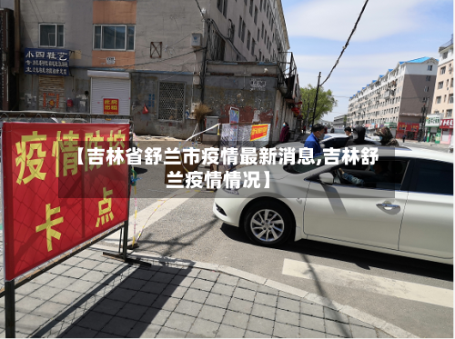 【吉林省舒兰市疫情最新消息,吉林舒兰疫情情况】-第2张图片