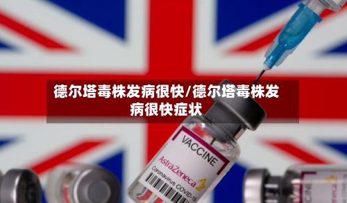 德尔塔毒株发病很快/德尔塔毒株发病很快症状-第1张图片