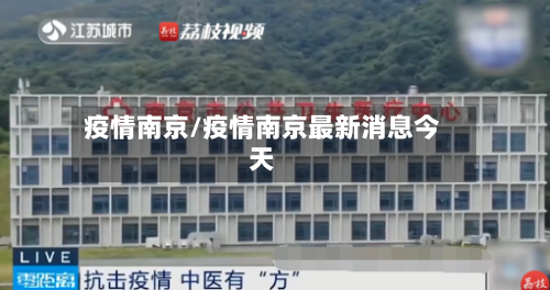 疫情南京/疫情南京最新消息今天-第1张图片