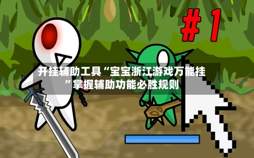 开挂辅助工具“宝宝浙江游戏万能挂	”掌握辅助功能必胜规则-第1张图片