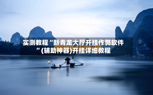 实测教程“新青龙大厅开挂作弊软件”(辅助神器)开挂详细教程-第2张图片