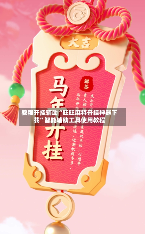 教程开挂辅助“旺旺麻将开挂神器下载”智能辅助工具使用教程-第3张图片