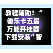 教程辅助！“微乐卡五星万能开挂器下载安装”智能游戏透视辅助专家-第1张图片