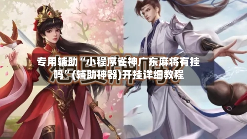 专用辅助“小程序雀神广东麻将有挂吗	”(辅助神器)开挂详细教程-第1张图片