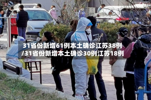 31省份新增61例本土确诊江苏38例/31省份新增本土确诊30例江苏18例-第1张图片