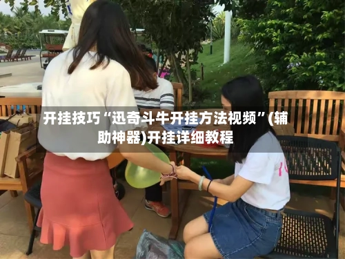 开挂技巧“迅奇斗牛开挂方法视频	”(辅助神器)开挂详细教程-第1张图片
