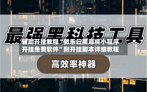 辅助开挂教程“微乐云南麻将小程序开挂免费软件”附开挂脚本详细教程-第2张图片