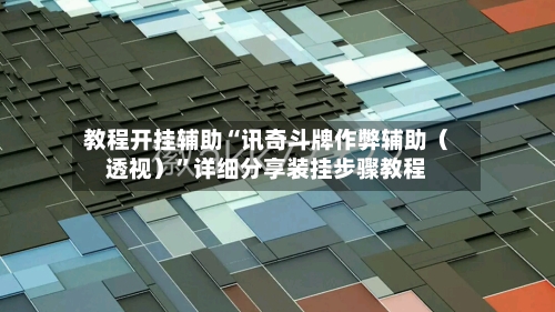 教程开挂辅助“讯奇斗牌作弊辅助（透视）”详细分享装挂步骤教程-第1张图片