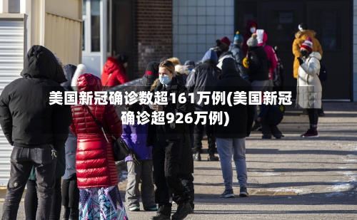 美国新冠确诊数超161万例(美国新冠确诊超926万例)-第1张图片