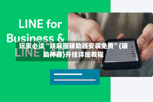 玩家必读“陕麻圈辅助器安装免费”(辅助神器)开挂详细教程-第1张图片