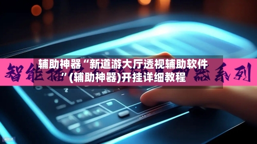 辅助神器“新道游大厅透视辅助软件”(辅助神器)开挂详细教程-第2张图片