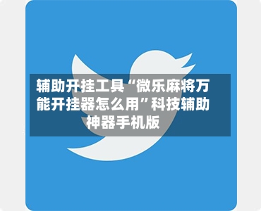 辅助开挂工具“微乐麻将万能开挂器怎么用”科技辅助神器手机版-第3张图片