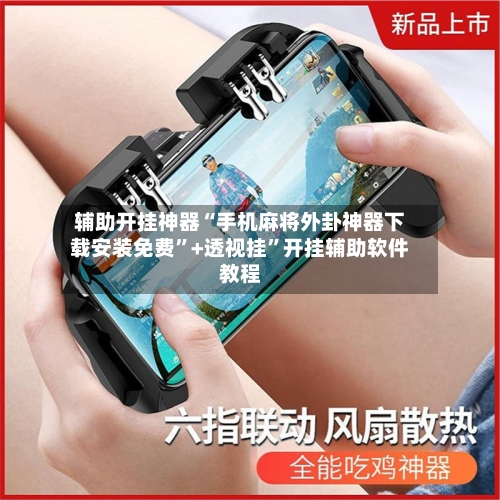 辅助开挂神器“手机麻将外卦神器下载安装免费	”+透视挂”开挂辅助软件教程-第1张图片