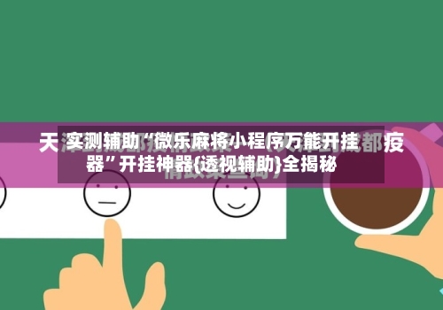实测辅助“微乐麻将小程序万能开挂器”开挂神器{透视辅助}全揭秘-第3张图片