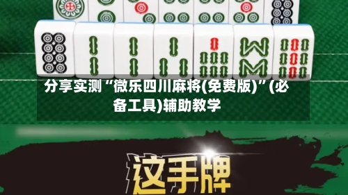 分享实测“微乐四川麻将(免费版)”(必备工具)辅助教学-第2张图片
