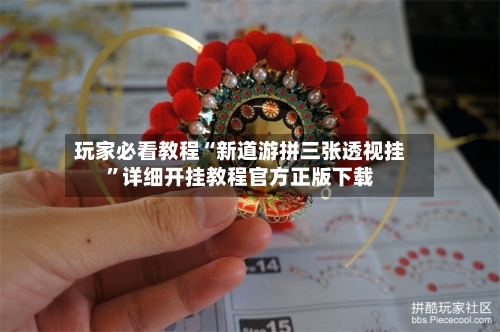 玩家必看教程“新道游拼三张透视挂	”详细开挂教程官方正版下载-第1张图片