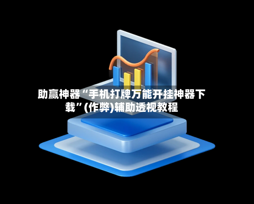 助赢神器“手机打牌万能开挂神器下载	”(作弊)辅助透视教程-第3张图片