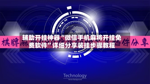 辅助开挂神器“微信手机麻将开挂免费软件	”详细分享装挂步骤教程-第1张图片