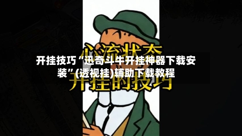 开挂技巧“迅奇斗牛开挂神器下载安装”(透视挂)辅助下载教程-第2张图片