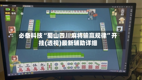 必备科技“蜀山四川麻将输赢规律	”开挂(透视)最新辅助详细-第1张图片