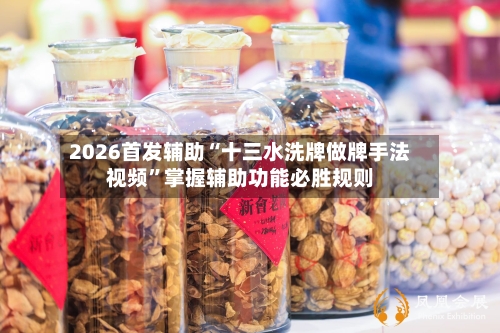 2026首发辅助“十三水洗牌做牌手法视频”掌握辅助功能必胜规则-第2张图片