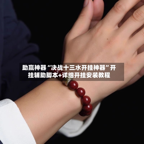 助赢神器“决战十三水开挂神器”开挂辅助脚本+详细开挂安装教程-第2张图片