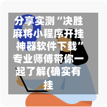 分享实测“决胜麻将小程序开挂神器软件下载”专业师傅带你一起了解(确实有挂-第3张图片