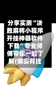 分享实测“决胜麻将小程序开挂神器软件下载	”专业师傅带你一起了解(确实有挂-第2张图片