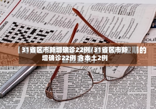 31省区市新增确诊22例/31省区市新增确诊22例 含本土2例-第3张图片