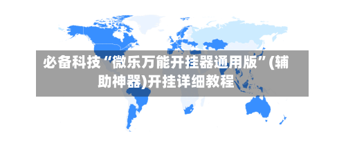 必备科技“微乐万能开挂器通用版”(辅助神器)开挂详细教程-第1张图片