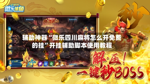 辅助神器“微乐四川麻将怎么开免费的挂”开挂辅助脚本使用教程-第2张图片